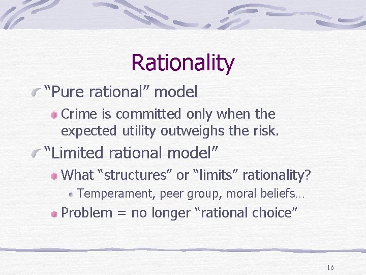 Rationality “Pure rational” model Crime is committed only when the expected utility outweighs the