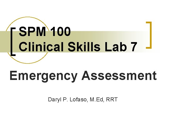 SPM 100 Clinical Skills Lab 7 Emergency Assessment Daryl P. Lofaso, M. Ed, RRT