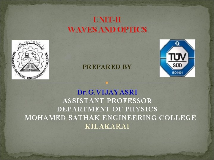 UNIT-II WAVES AND OPTICS PREPARED BY Dr. G. VIJAYASRI ASSISTANT PROFESSOR DEPARTMENT OF PHYSICS