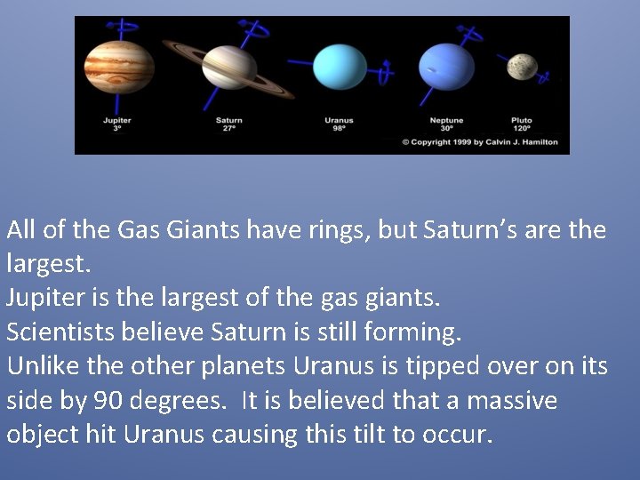 J All of the Gas Giants have rings, but Saturn’s are the largest. Jupiter