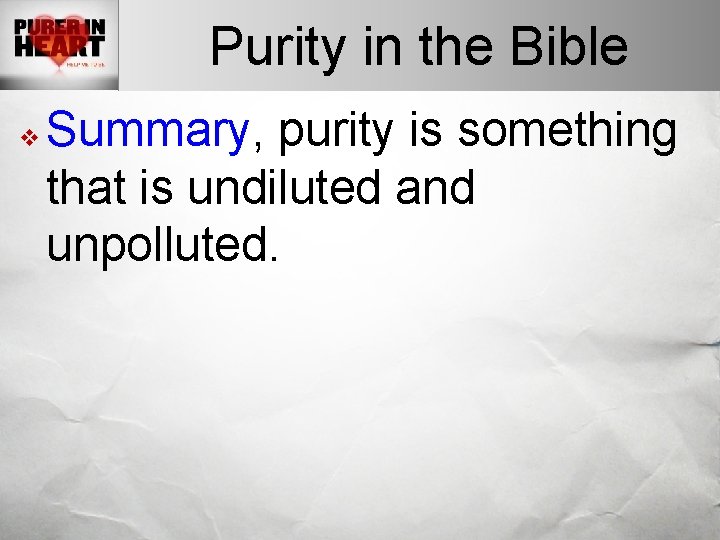 Purity in the Bible v Summary, purity is something that is undiluted and unpolluted.