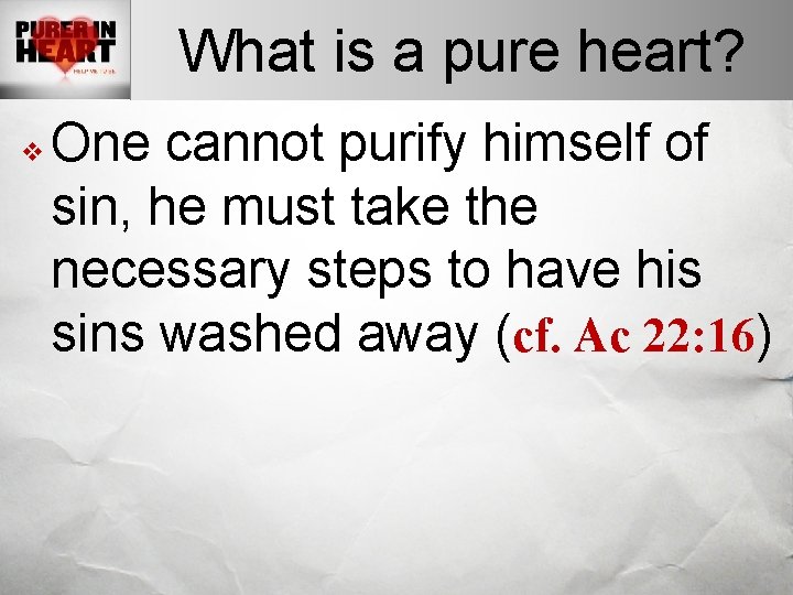 What is a pure heart? v One cannot purify himself of sin, he must