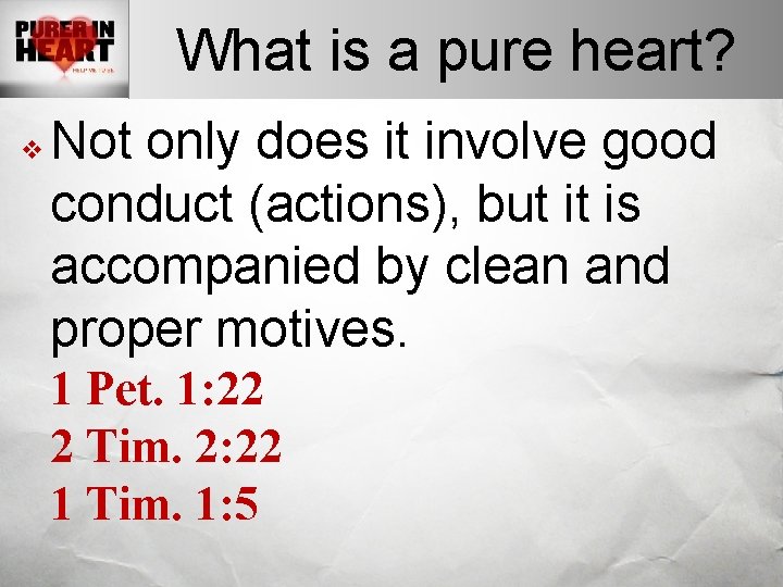 What is a pure heart? v Not only does it involve good conduct (actions),
