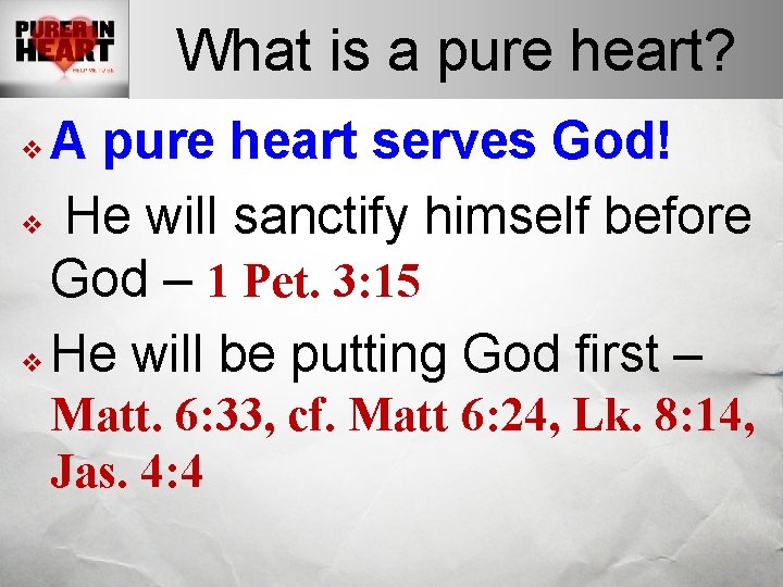 What is a pure heart? A pure heart serves God! v He will sanctify