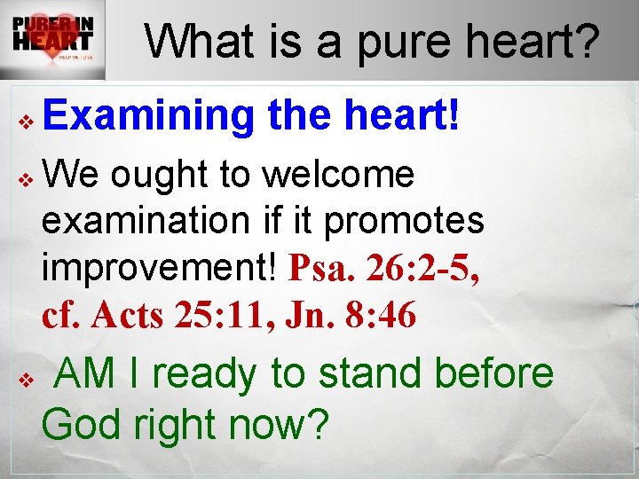 What is a pure heart? v v v Examining the heart! We ought to