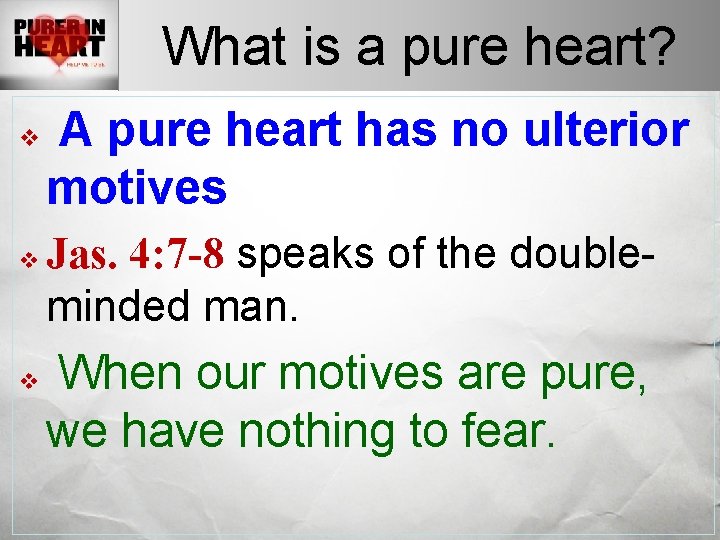 What is a pure heart? v v v A pure heart has no ulterior
