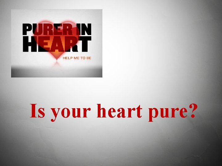 Is your heart pure? 