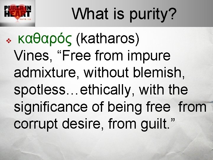 What is purity? v καθαρός (katharos) Vines, “Free from impure admixture, without blemish, spotless…ethically,