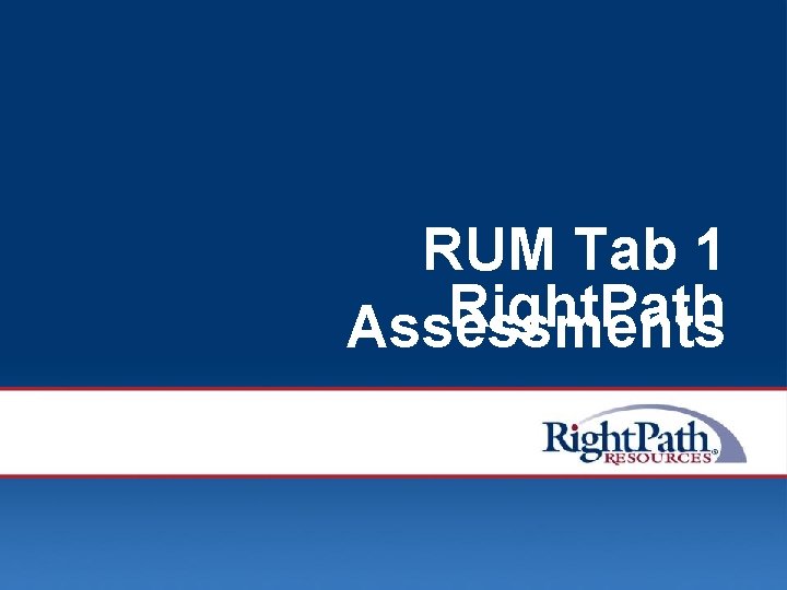 RUM Tab 1 Right. Path Assessments © 2008 Right. Path Resources, Inc. 1 