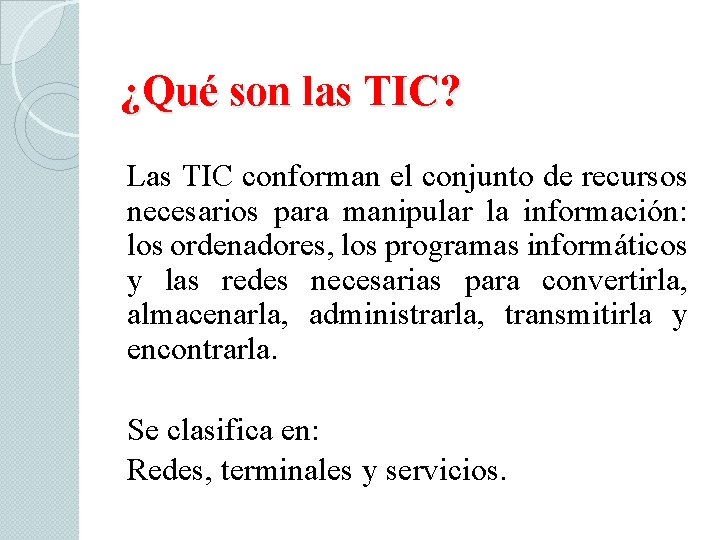 ¿Qué son las TIC? Las TIC conforman el conjunto de recursos necesarios para manipular