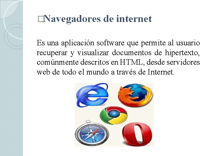 �Navegadores de internet Es una aplicación software que permite al usuario recuperar y visualizar