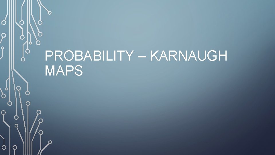 PROBABILITY – KARNAUGH MAPS 