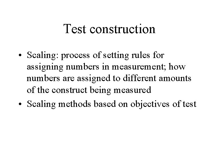 Test construction • Scaling: process of setting rules for assigning numbers in measurement; how