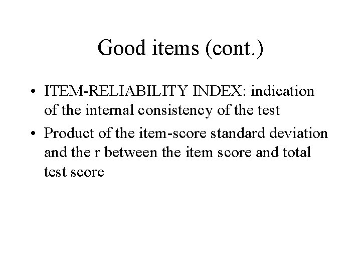 Good items (cont. ) • ITEM-RELIABILITY INDEX: indication of the internal consistency of the