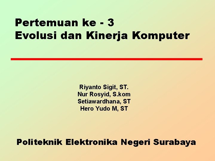 Pertemuan ke - 3 Evolusi dan Kinerja Komputer Riyanto Sigit, ST. Nur Rosyid, S.