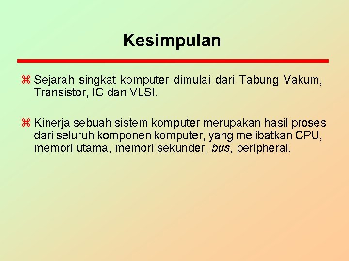 Kesimpulan z Sejarah singkat komputer dimulai dari Tabung Vakum, Transistor, IC dan VLSI. z