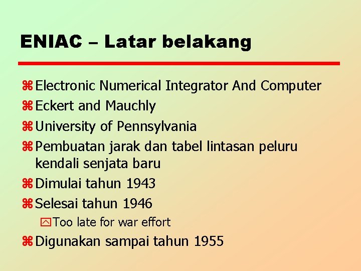ENIAC – Latar belakang z Electronic Numerical Integrator And Computer z Eckert and Mauchly