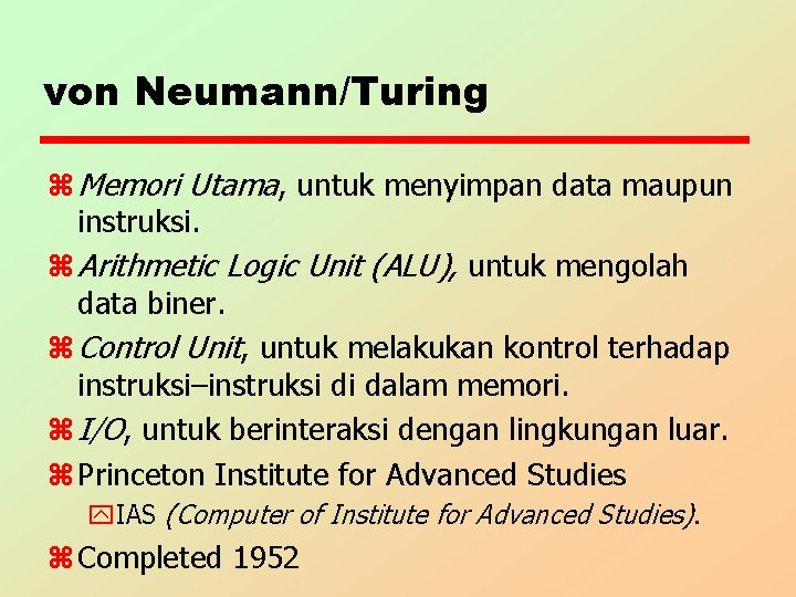 von Neumann/Turing z Memori Utama, untuk menyimpan data maupun instruksi. z Arithmetic Logic Unit