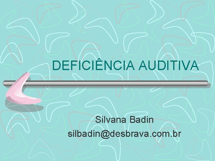 DEFICIÊNCIA AUDITIVA Silvana Badin silbadin@desbrava. com. br 