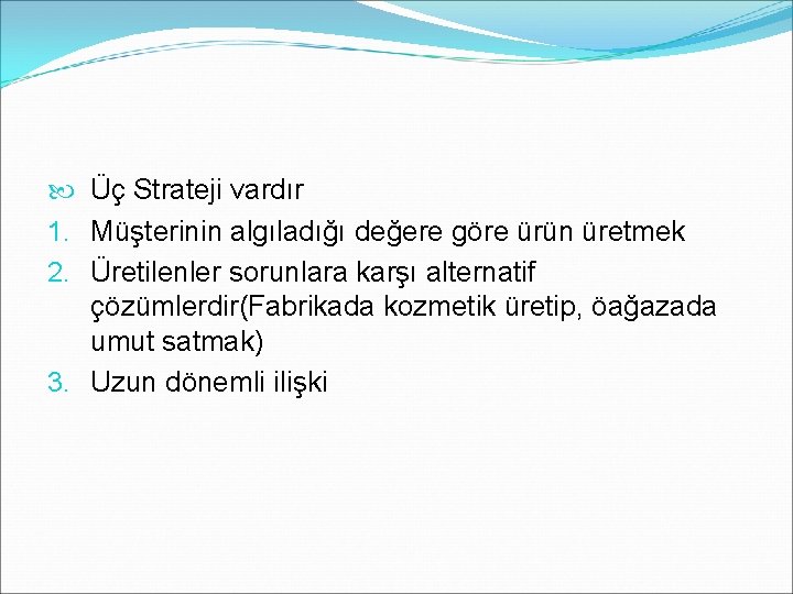  Üç Strateji vardır 1. Müşterinin algıladığı değere göre ürün üretmek 2. Üretilenler sorunlara