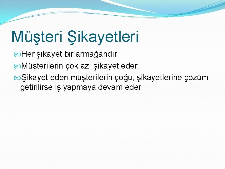 Müşteri Şikayetleri Her şikayet bir armağandır Müşterilerin çok azı şikayet eder. Şikayet eden müşterilerin