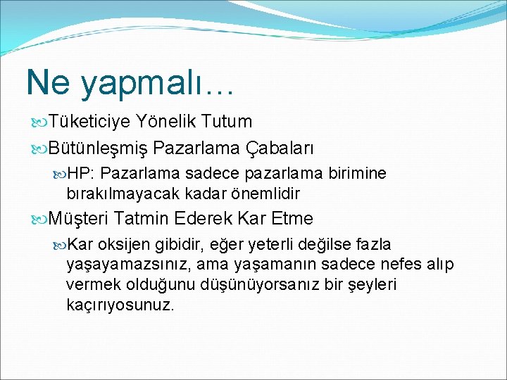 Ne yapmalı… Tüketiciye Yönelik Tutum Bütünleşmiş Pazarlama Çabaları HP: Pazarlama sadece pazarlama birimine bırakılmayacak