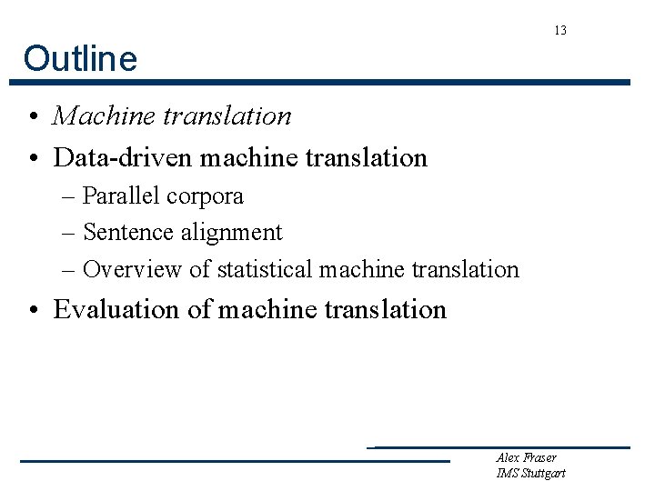 13 Outline • Machine translation • Data-driven machine translation – Parallel corpora – Sentence