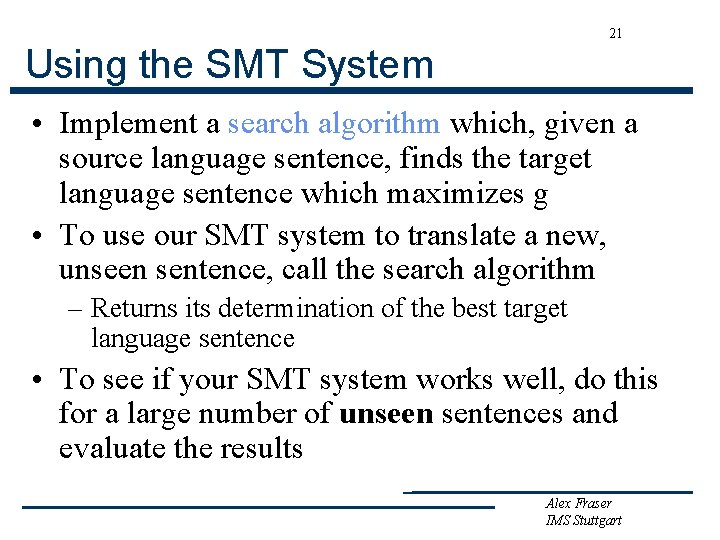 21 Using the SMT System • Implement a search algorithm which, given a source