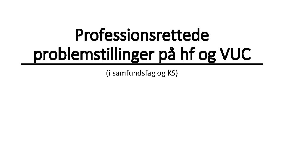 Professionsrettede problemstillinger på hf og VUC (i samfundsfag og KS) 