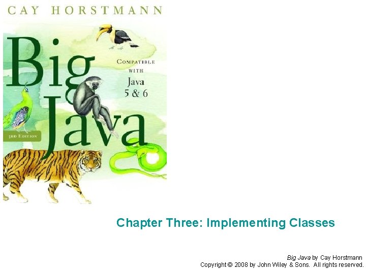 Chapter Three: Implementing Classes Big Java by Cay Horstmann Copyright © 2008 by John