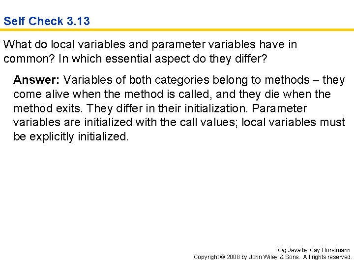 Self Check 3. 13 What do local variables and parameter variables have in common?