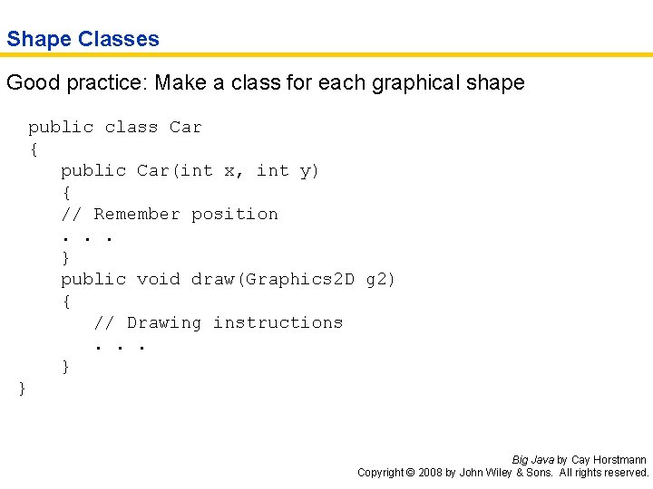 Shape Classes Good practice: Make a class for each graphical shape public class Car