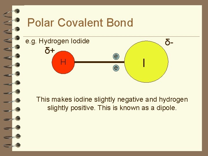 Polar Covalent Bond δ- e. g. Hydrogen Iodide δ+ H e e I This