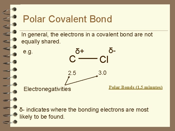 Polar Covalent Bond In general, the electrons in a covalent bond are not equally