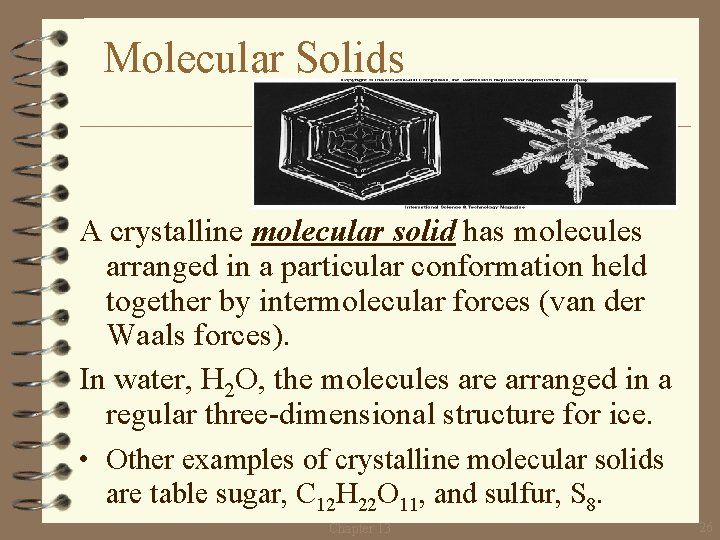 Molecular Solids A crystalline molecular solid has molecules arranged in a particular conformation held