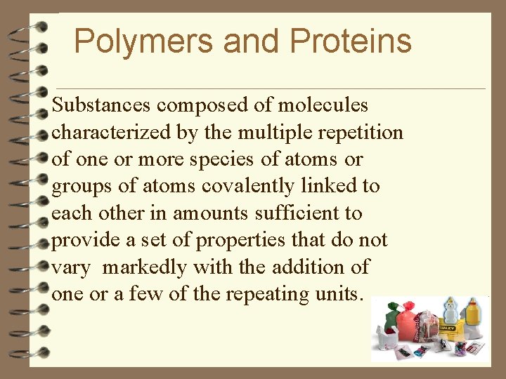 Polymers and Proteins Substances composed of molecules characterized by the multiple repetition of one