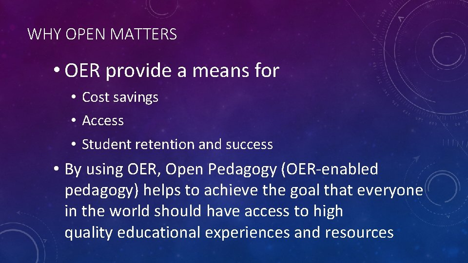 WHY OPEN MATTERS • OER provide a means for • Cost savings • Access