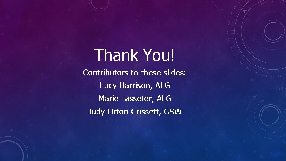 Thank You! Contributors to these slides: Lucy Harrison, ALG Marie Lasseter, ALG Judy Orton