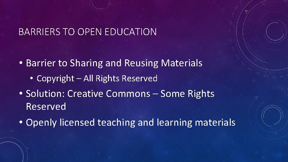 BARRIERS TO OPEN EDUCATION • Barrier to Sharing and Reusing Materials • Copyright –