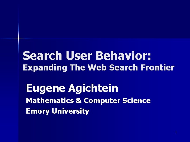 Search User Behavior: Expanding The Web Search Frontier Eugene Agichtein Mathematics & Computer Science