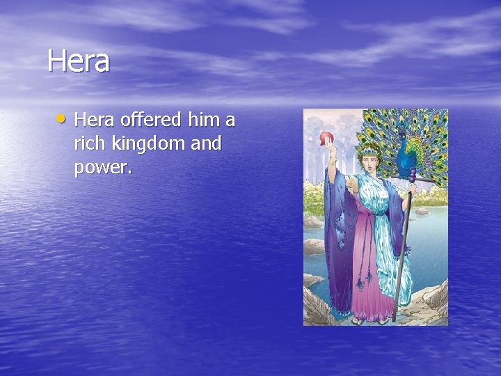 Hera • Hera offered him a rich kingdom and power. 