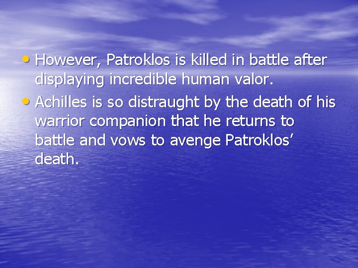  • However, Patroklos is killed in battle after displaying incredible human valor. •