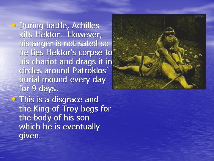  • During battle, Achilles • kills Hektor. However, his anger is not sated