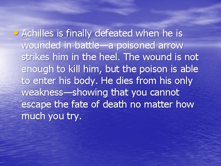  • Achilles is finally defeated when he is wounded in battle—a poisoned arrow