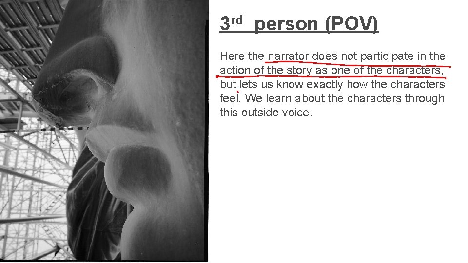 3 rd person (POV) Here the narrator does not participate in the action of