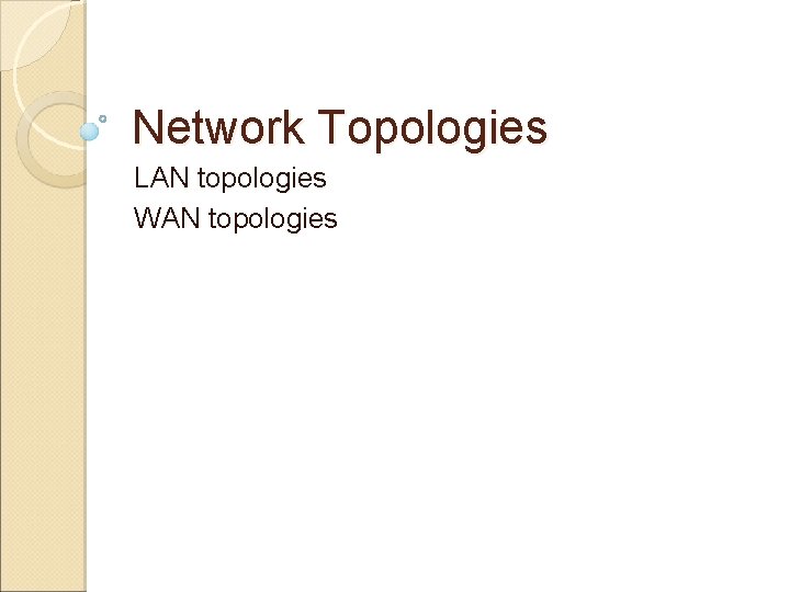 Network Topologies LAN topologies WAN topologies 