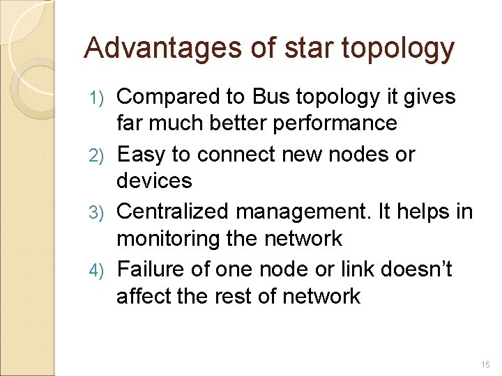 Advantages of star topology Compared to Bus topology it gives far much better performance