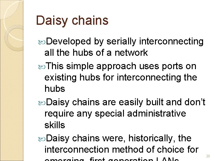 Daisy chains Developed by serially interconnecting all the hubs of a network This simple