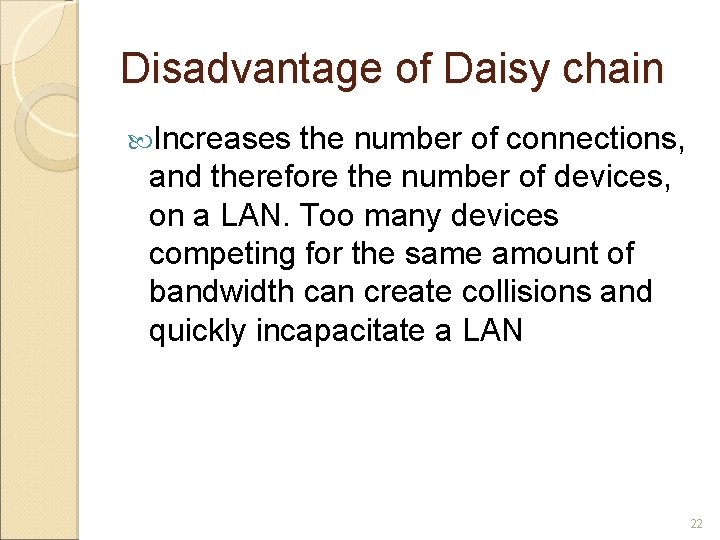 Disadvantage of Daisy chain Increases the number of connections, and therefore the number of