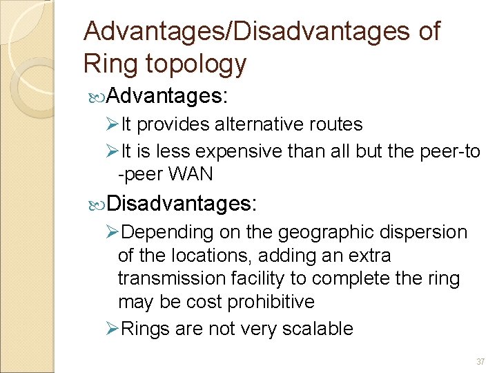 Advantages/Disadvantages of Ring topology Advantages: ØIt provides alternative routes ØIt is less expensive than